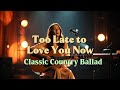 Too Late to Love You Now - Golden Lace Ballads | Classic Country Ballad | Lyrics video 