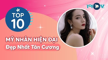 TOP 10 mỹ nhân hiện đại đẹp nhất Tân Cương