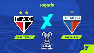 AO VIVO: FERROVIÁRIO X FORTALEZA, FASE DE GRUPOS DA COPA DO NORDESTE | 24/03/2026