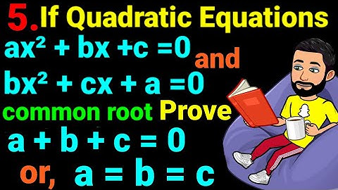 5. If quadratic equations ax² + bx +c =0 and bx² + cx +a =0 have common root then a+b+c=0 or a=b=c.