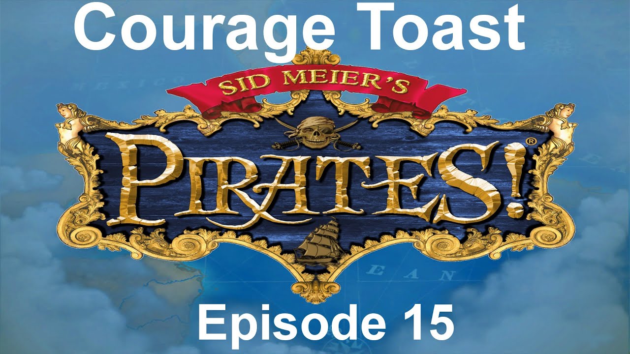Sid Meier's Pirates - Episode 15 - Courage Toast