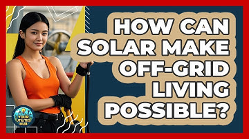 How Can Solar Make Off-grid Living Possible? - Your Utilities Hub