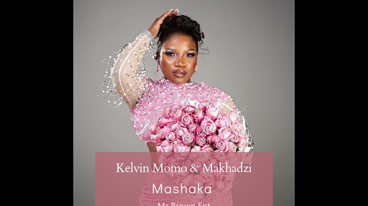 Kelvin Momo & Makhadzi – Mashaka ft Mr Brown Ent