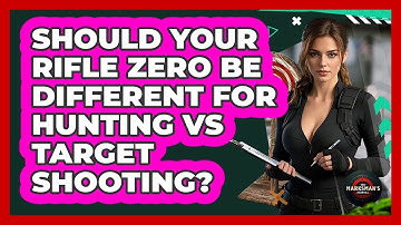 Should Your Rifle Zero Be Different For Hunting Vs Target Shooting? - The Marksman