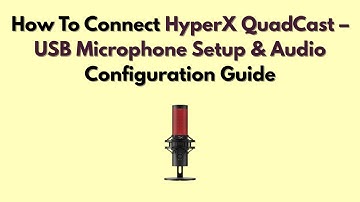 How To Connect HyperX QuadCast – USB Microphone Setup & Audio Configuration Guide