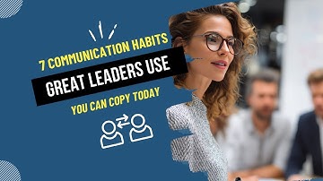 7 Communication Habits Great Leaders Use | And You Can Copy Today
