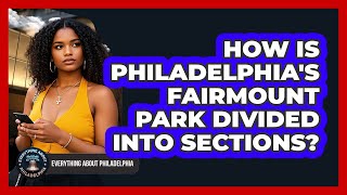 How Is Philadelphia's Fairmount Park Divided Into Sections? - Everything About Philadelphia