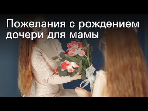 Пожелания с рождением дочери для мамы