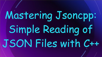 Mastering Jsoncpp: Simple Reading of JSON Files with C+ +