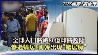 【TVBS國際+談全球】全球人口將破80億印將超陸 慘過蝸居!南韓出現「蟻居房」|TVBS新聞 2022.08.08