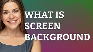 Screen background | meaning of Screen background