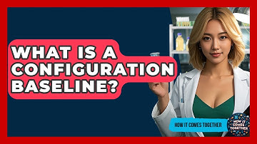 What Is A Configuration Baseline? - How It Comes Together