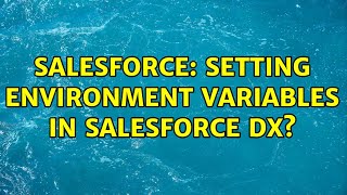 Salesforce: Setting Environment Variables in Salesforce DX? (2 Solutions!!)