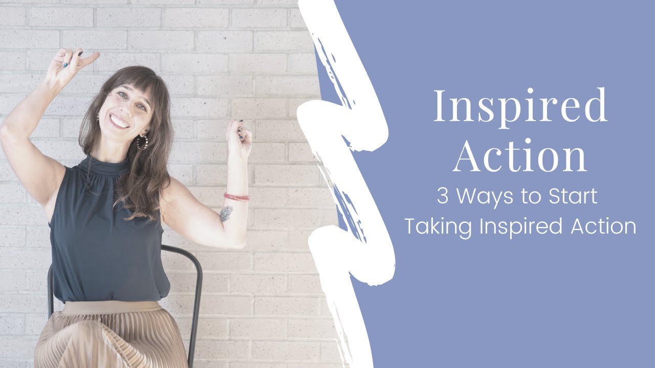 HOW TO TAKE INSPIRED ACTION: Inspired Action Examples, 3 Ways you can Create inspired Action.