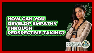 How Can You Develop Empathy Through Perspective-taking? - Anecdotes in Quotation