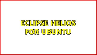 Eclipse helios for Ubuntu (2 Solutions!!)