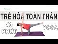 Bài tập Yoga đầy đủ - Tái tạo tế bào và nguồn năng lượng, trẻ hóa toàn thân cùng Nguyễn Hiếu Yoga