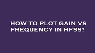 How to plot gain vs frequency in hfss?