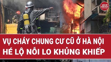 Vụ cháy chung cư cũ ở Hà Nội hé lộ nỗi lo khủng khiếp | Vấn đề hôm nay
