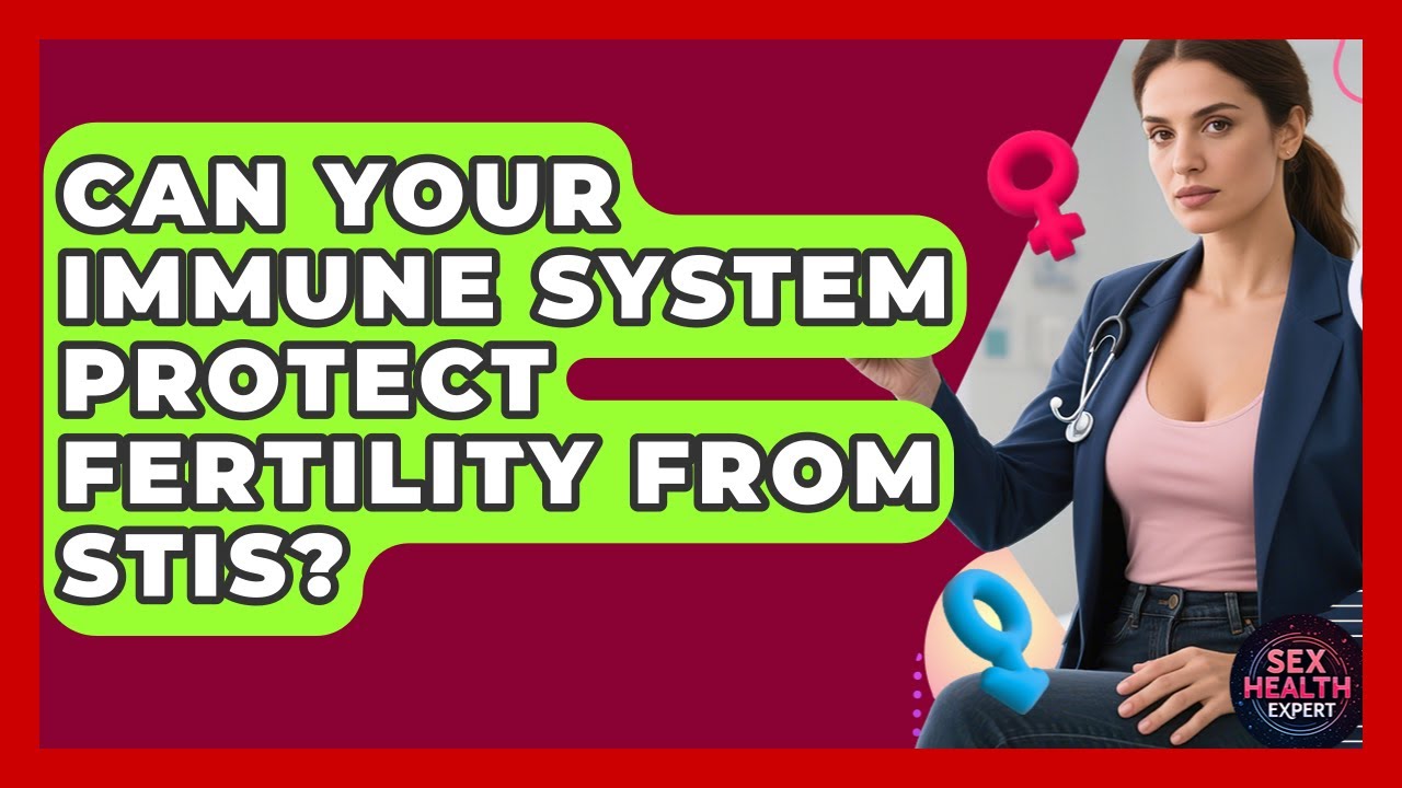 Can Your Immune System Protect Fertility From STIs? - Sex Health Expert