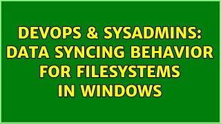 Celebrity DevOps & SysAdmins: Data syncing behavior for filesystems in Windows Profile