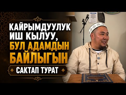 Калысбек Заманбеков: Кайрымдуулук иш кылуу, бул адамдын байлыгын сактап турат