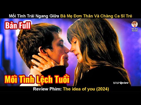 Mối Tình Trái Ngang Giữa Bà Mẹ Đơn Thân Và Chàng Ca Sĩ Trẻ | Review Phim: The Idea Of You 2024