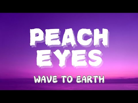WAVE TO EARTH - PEACH EYES (LYRICS)