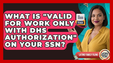 What Is "Valid For Work Only With DHS Authorization" On Your SSN? - Latino Family Filing