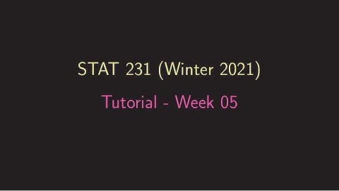 Week 05 Tutorial - STAT 231(Winter 2021) - University of Waterloo