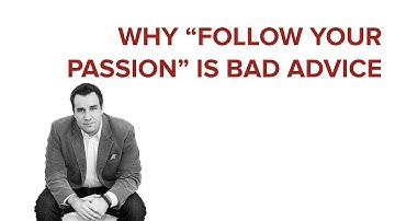 WHY FOLLOW YOUR PASSION IS BAD ADVICE