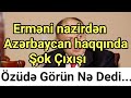 Erməni nazirdən Azərbaycan haqqında şok çıxışı: Özüdə görün nə dedi...