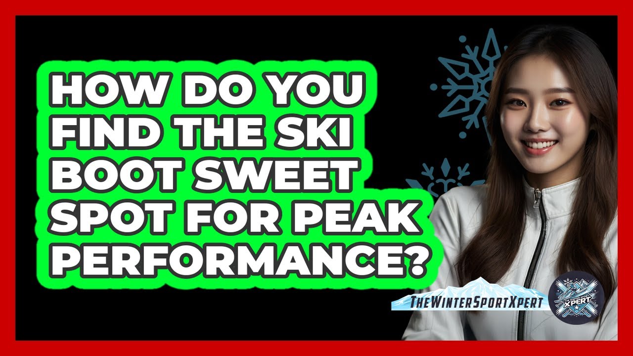 How Do You Find The Ski Boot Sweet Spot For Peak Performance? - The Winter Sport Xpert