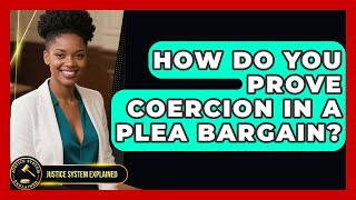 How Do You Prove Coercion In A Plea Bargain? - Justice System Explained