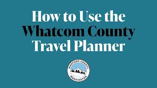 How to Navigate Updates to the Whatcom County Travel Planner