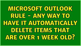 Microsoft Outlook Rule - Any way to have it automatically delete items that are over 1 week old?