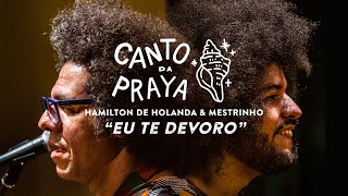 EU TE DEVORO | HAMILTON DE HOLANDA & MESTRINHO |  CANTO DA PRAYA