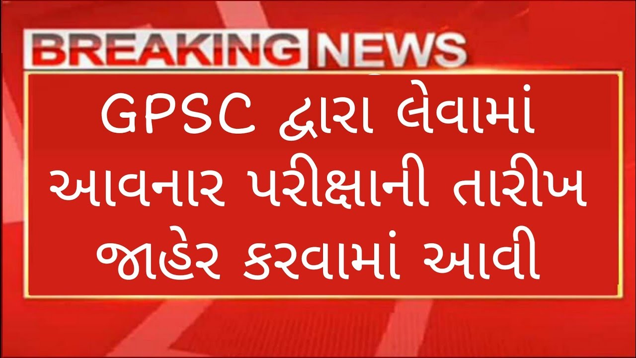 Breaking News | GPSC  દ્વારા લેવામાં આવનાર પરીક્ષાઓની તારીખો જાહેર , GPSC EXAM DATE DECLARED,GUJARAT