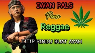 Iwan Pals-Titip Rindu Buat Ayah Versi Reggae Cover (Lirik)