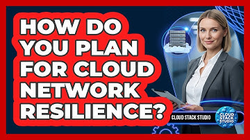 How Do You Plan For Cloud Network Resilience?