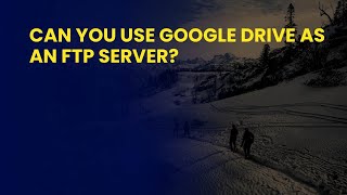Can You Use Google Drive as an FTP Server?