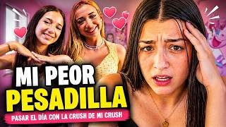 MI PEOR PESADILLA: Pasar el día con LA CRUSH DE MI CRUSH!