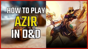 How To Play Azir In Dungeons And Dragons | League Of Legends DND