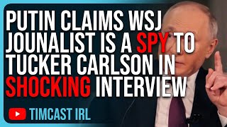 Putin Claims WSJ Journalist IS A SPY To Tucker Carlson In SHOCKING Interview
