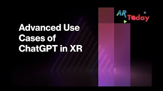 AR Today! - 🔬 Advances Use Cases of ChatGPT in XR (AR/VR) 🥽