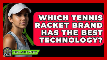 Which Tennis Racket Brand Has The Best Technology? - The Racket Xpert