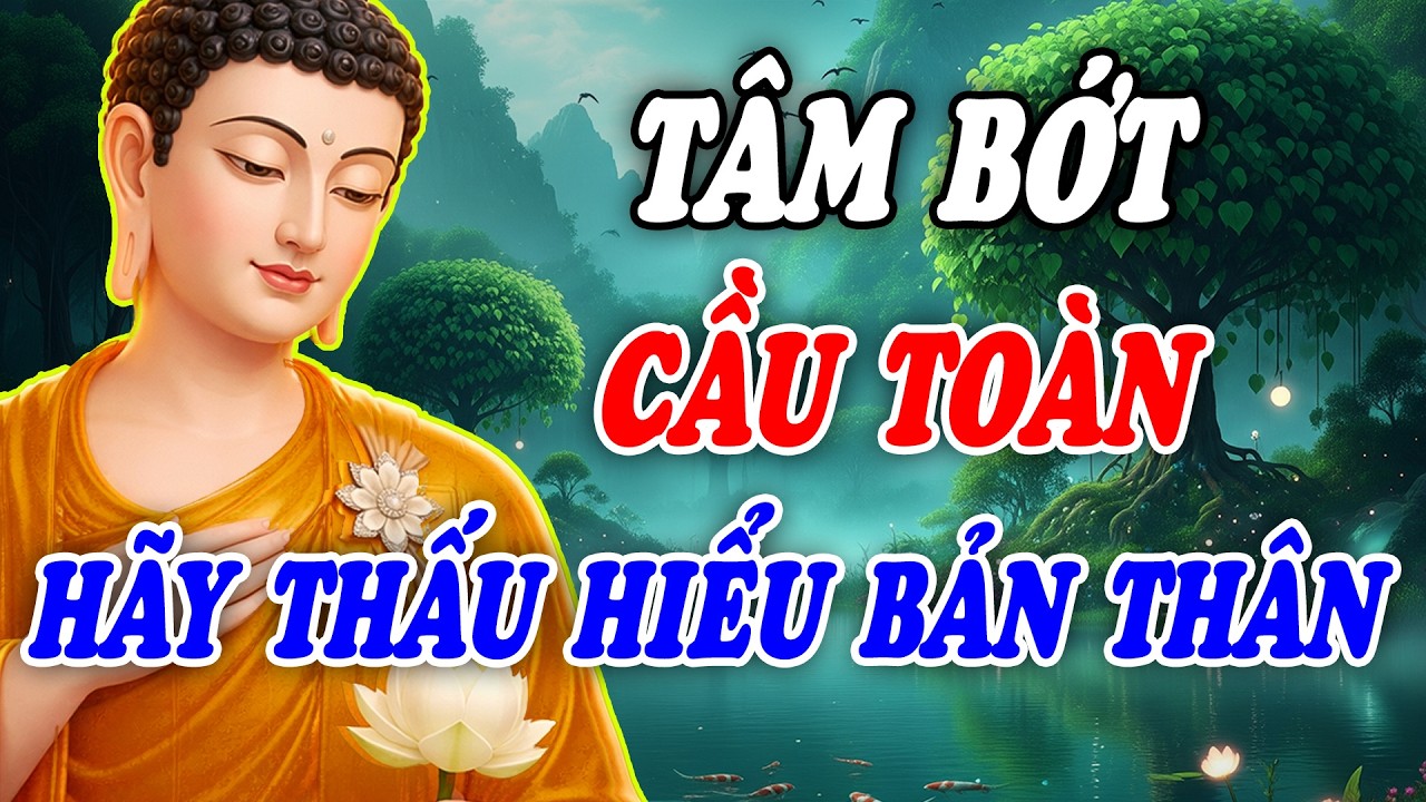 Phật Dạy: Tâm Bớt Cầu Toàn, Hãy Thấu Hiểu Bản Thân Mình | Lời Phật Dạy Sống An Nhiên Giữa Đời