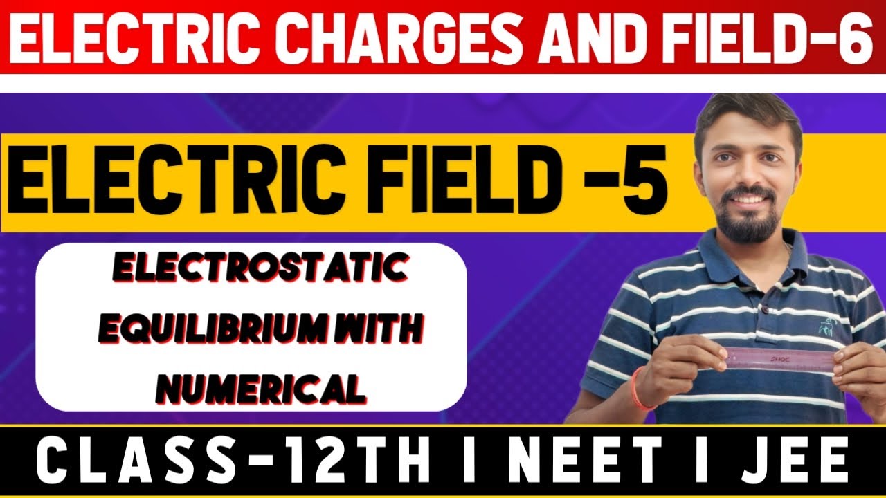 🔋 Electric Field-5 | Electrostatic Equilibrium with Numericals | Class 12th | NEET | JEE