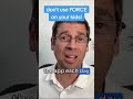 Force creates resistance!