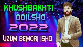 KHUSHBAKHTI-OQILSHO***2022 UZUM BEMORI ISHQ